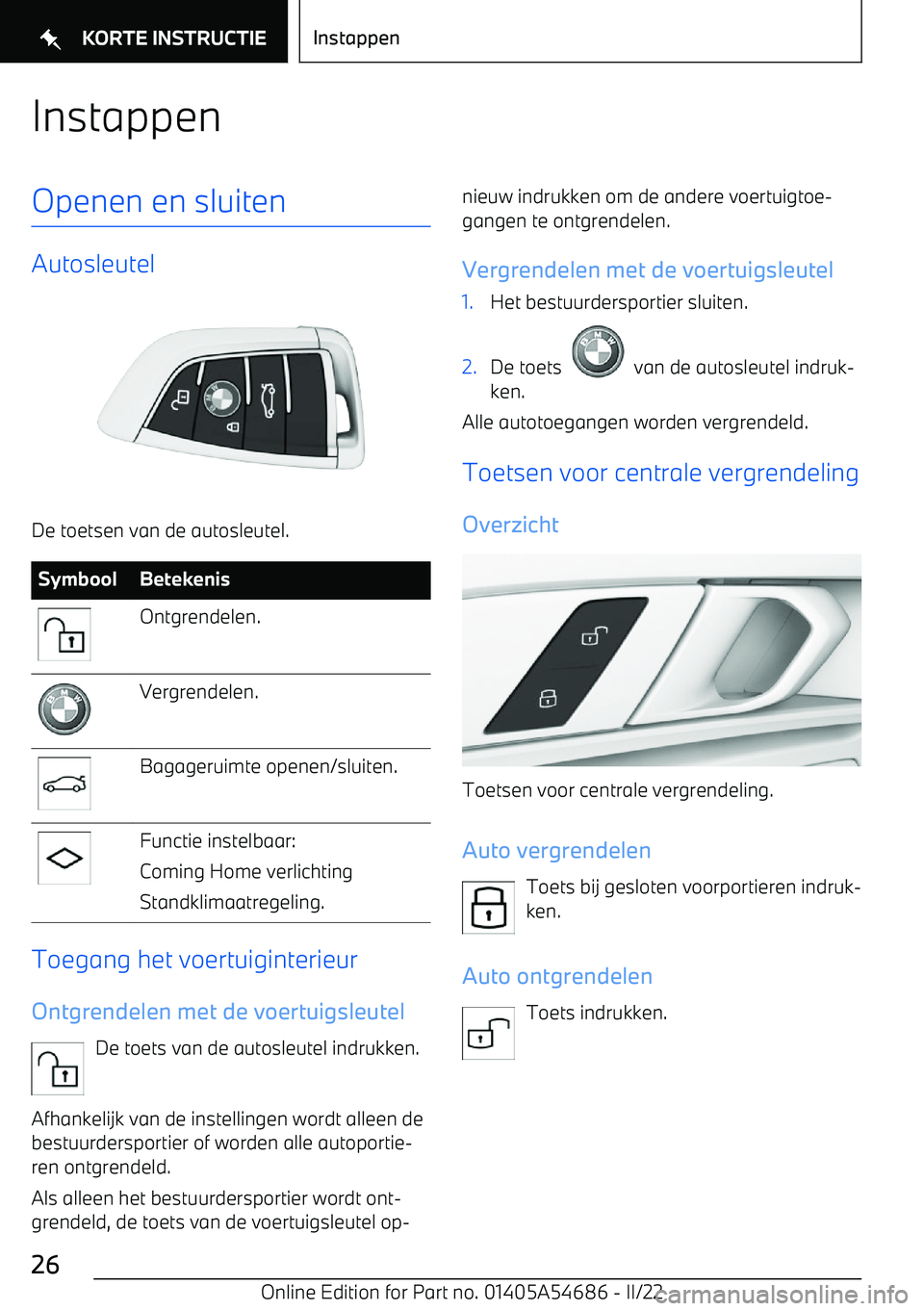 BMW I4 2022  Instructieboekjes (in Dutch) InstappenOpenen en sluiten
Autosleutel
De toetsen van de autosleutel.
SymboolBetekenisOntgrendelen.Vergrendelen.Bagageruimte openen/sluiten.Functie instelbaar:
Coming Home verlichting
Standklimaatrege