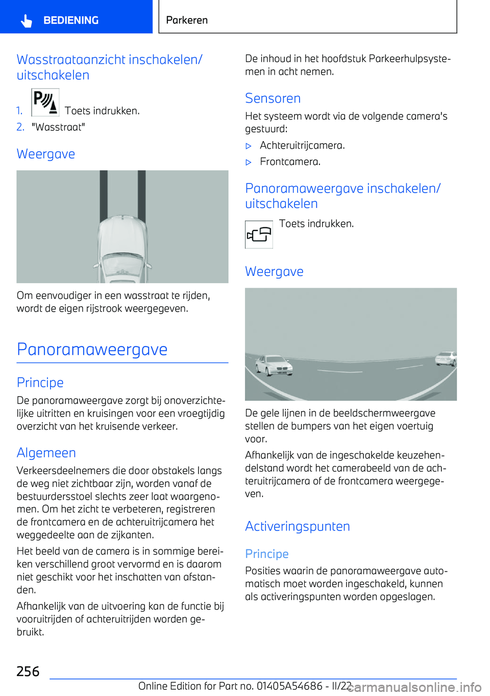 BMW I4 2022  Instructieboekjes (in Dutch) Wasstraataanzicht inschakelen/
uitschakelen1.
  Toets indrukken.
2."Wasstraat"
Weergave
Om eenvoudiger in een wasstraat te rijden,
wordt de eigen rijstrook weergegeven.
Panoramaweergave
Principe
De pa