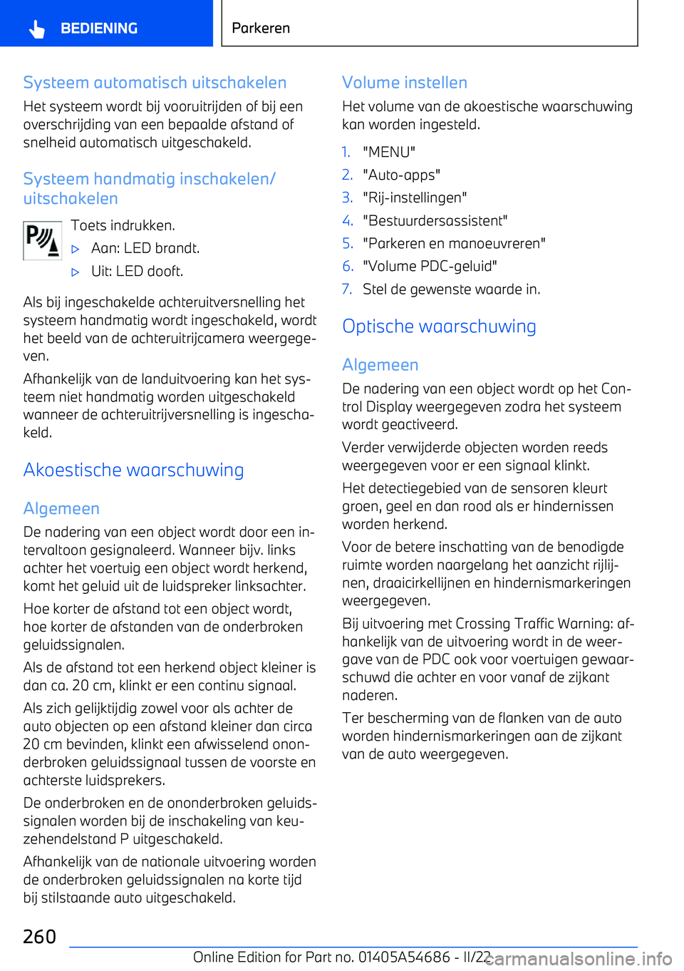 BMW I4 2022  Instructieboekjes (in Dutch) Systeem automatisch uitschakelenHet systeem wordt bij vooruitrijden of bij eenoverschrijding van een bepaalde afstand ofsnelheid automatisch uitgeschakeld.
Systeem handmatig inschakelen/
uitschakelen
