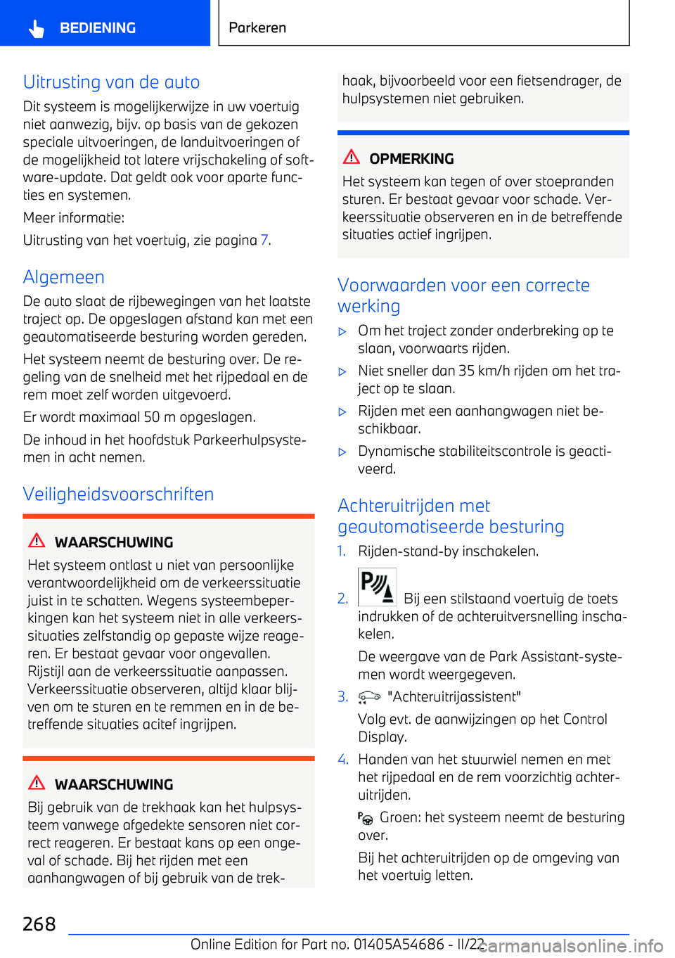 BMW I4 2022  Instructieboekjes (in Dutch) Uitrusting van de auto
Dit systeem is mogelijkerwijze in uw voertuig
niet aanwezig, bijv. op basis van de gekozen
speciale uitvoeringen, de landuitvoeringen of
de mogelijkheid tot latere vrijschakelin