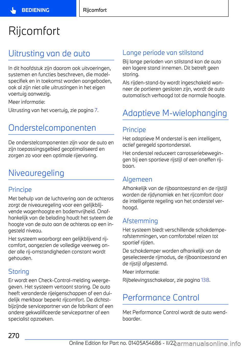 BMW I4 2022  Instructieboekjes (in Dutch) RijcomfortUitrusting van de auto
In dit hoofdstuk zijn daarom ook uitvoeringen,systemen en functies beschreven, die model
