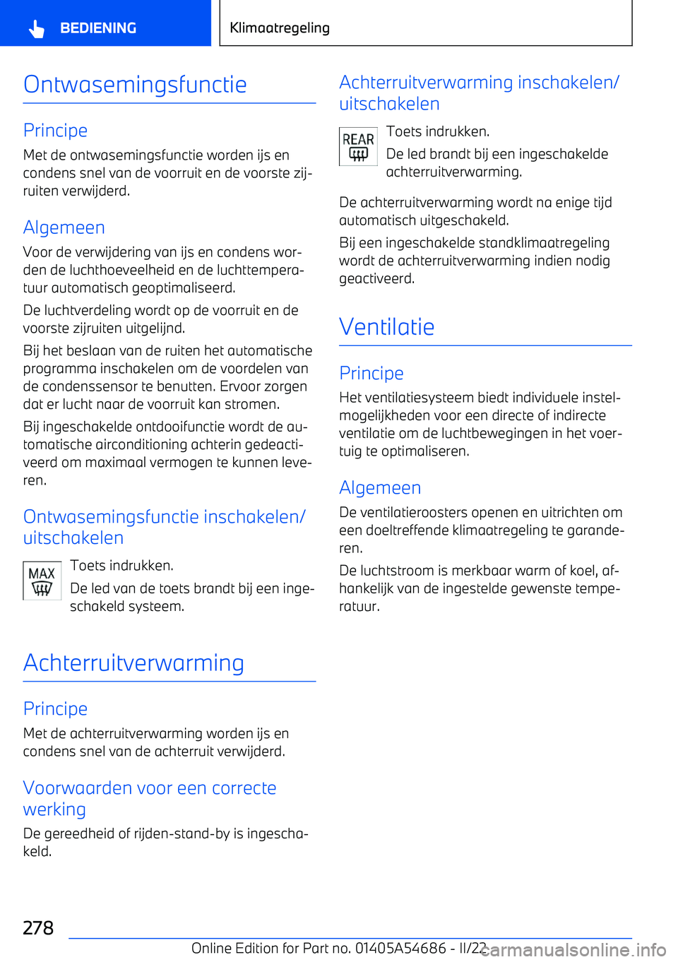 BMW I4 2022  Instructieboekjes (in Dutch) Ontwasemingsfunctie
PrincipeMet de ontwasemingsfunctie worden ijs en
condens snel van de voorruit en de voorste zij
