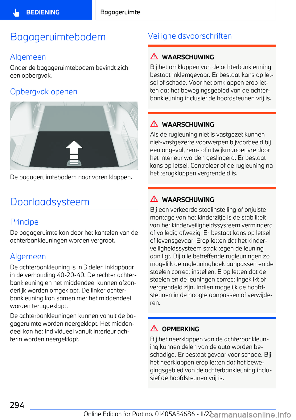 BMW I4 2022 Instructieboekjes (in Dutch) Bagageruimtebodem
Algemeen
Onder de bagageruimtebodem bevindt zich
een opbergvak.
Opbergvak openen
De bagageruimtebodem naar voren klappen.
Doorlaadsysteem
Principe
De bagageruimte kan door het kantel BMW I4 2022 Instructieboekjes (in Dutch) Bagageruimtebodem
Algemeen
Onder de bagageruimtebodem bevindt zich
een opbergvak.
Opbergvak openen
De bagageruimtebodem naar voren klappen.
Doorlaadsysteem
Principe
De bagageruimte kan door het kantel