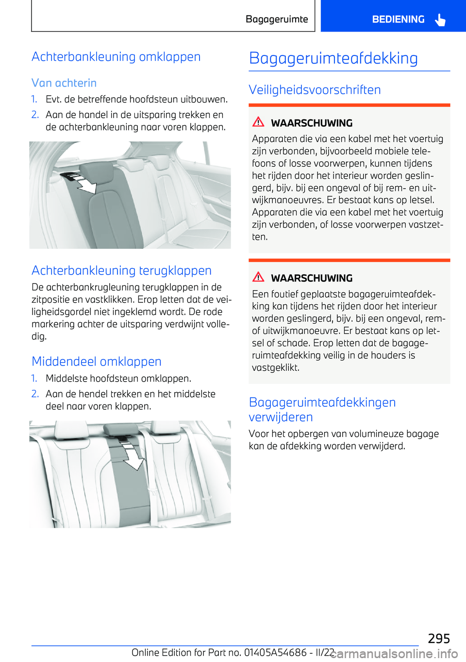 BMW I4 2022 Instructieboekjes (in Dutch) Achterbankleuning omklappen
Van achterin1.Evt. de betreffende hoofdsteun uitbouwen.2.Aan de handel in de uitsparing trekken en
de achterbankleuning naar voren klappen.
Achterbankleuning terugklappen
D BMW I4 2022 Instructieboekjes (in Dutch) Achterbankleuning omklappen
Van achterin1.Evt. de betreffende hoofdsteun uitbouwen.2.Aan de handel in de uitsparing trekken en
de achterbankleuning naar voren klappen.
Achterbankleuning terugklappen
D