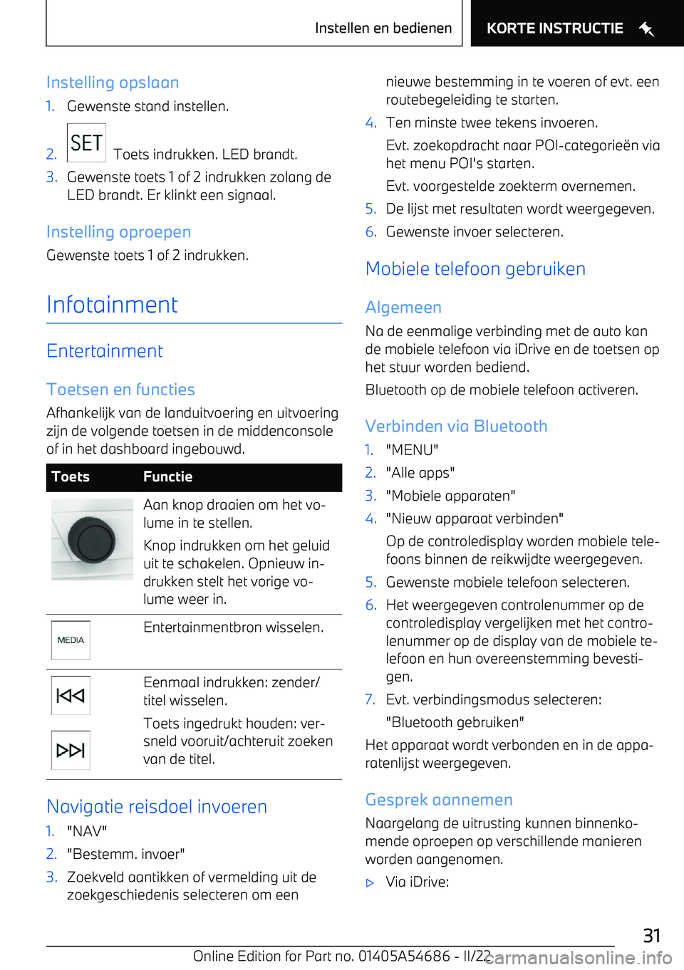 BMW I4 2022  Instructieboekjes (in Dutch) Instelling opslaan1.Gewenste stand instellen.2.
  Toets indrukken. LED brandt.
3.Gewenste toets 1 of 2 indrukken zolang de
LED brandt. Er klinkt een signaal.
Instelling oproepen
Gewenste toets 1 of 2 