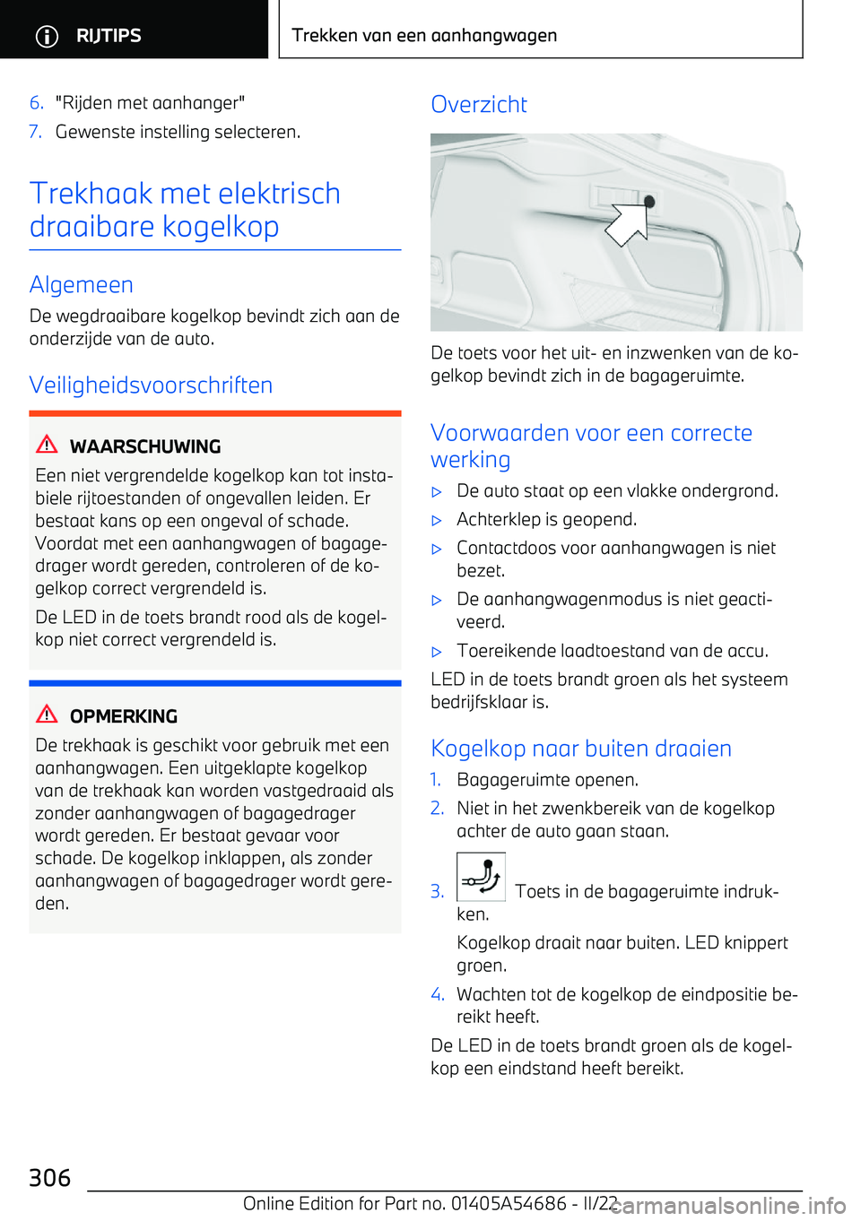 BMW I4 2022  Instructieboekjes (in Dutch) 6."Rijden met aanhanger"7.Gewenste instelling selecteren.
Trekhaak met elektrisch
draaibare kogelkop
Algemeen
De wegdraaibare kogelkop bevindt zich aan de
onderzijde van de auto.
Veiligheidsvoorschrif