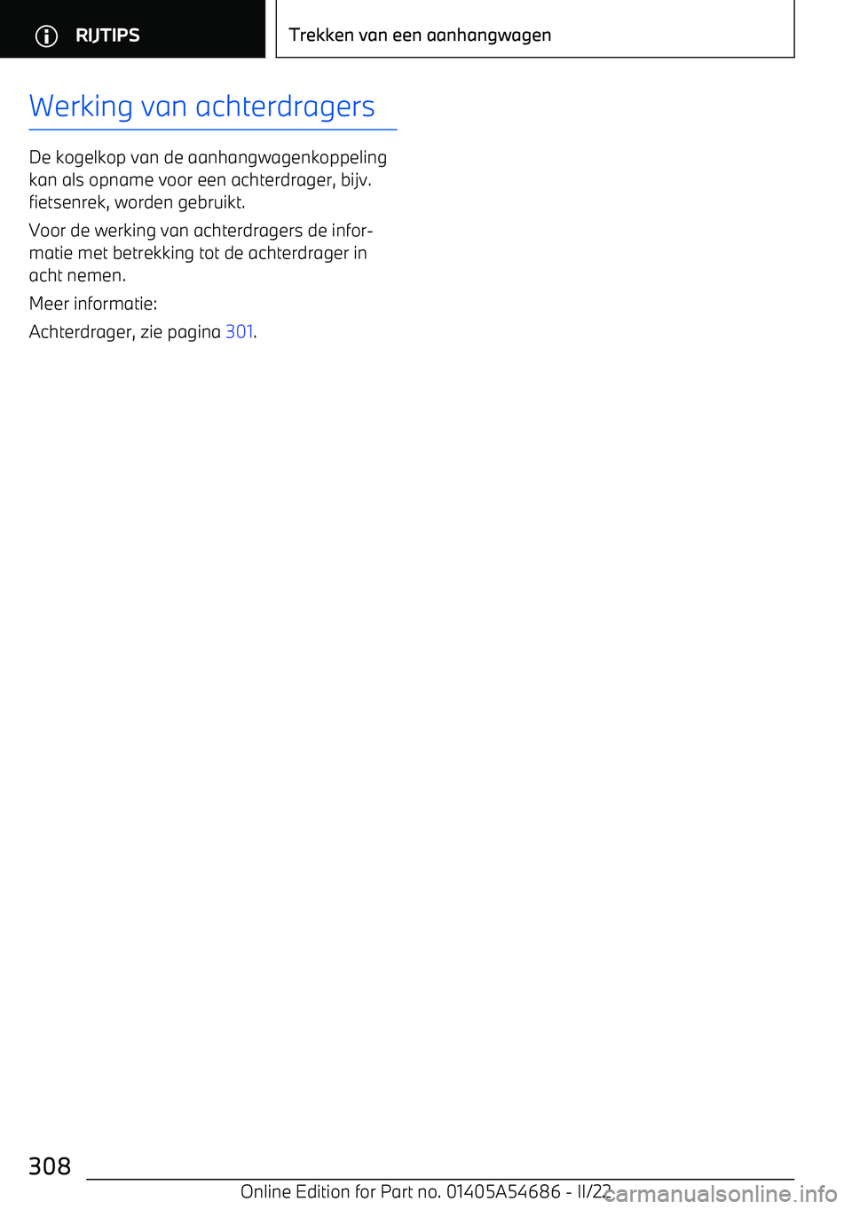 BMW I4 2022  Instructieboekjes (in Dutch) Werking van achterdragers
De kogelkop van de aanhangwagenkoppelingkan als opname voor een achterdrager, bijv.
fietsenrek, worden gebruikt.
Voor de werking van achterdragers de infor