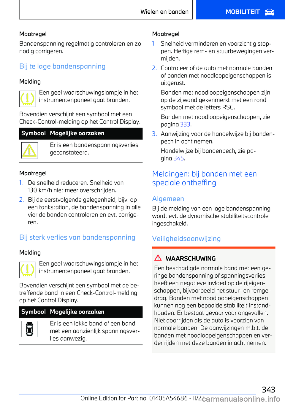 BMW I4 2022 Instructieboekjes (in Dutch) Maatregel
Bandenspanning regelmatig controleren en zo
nodig corrigeren.
Bij te lage bandenspanning
Melding Een geel waarschuwingslampje in het
instrumentenpaneel gaat branden.
Bovendien verschijnt een BMW I4 2022 Instructieboekjes (in Dutch) Maatregel
Bandenspanning regelmatig controleren en zo
nodig corrigeren.
Bij te lage bandenspanning
Melding Een geel waarschuwingslampje in het
instrumentenpaneel gaat branden.
Bovendien verschijnt een
