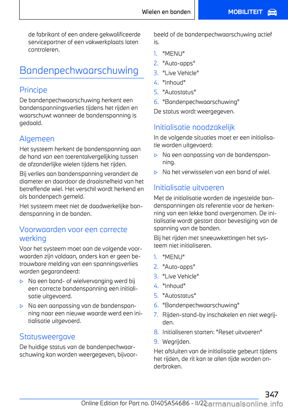BMW I4 2022 Instructieboekjes (in Dutch) de fabrikant of een andere gekwalificeerdeservicepartner of een vakwerkplaats laten
controleren.
Bandenpechwaarschuwing
Principe
De bandenpechwaarschuwing herkent een
bandenspanningsverlies tijdens he BMW I4 2022 Instructieboekjes (in Dutch) de fabrikant of een andere gekwalificeerdeservicepartner of een vakwerkplaats laten
controleren.
Bandenpechwaarschuwing
Principe
De bandenpechwaarschuwing herkent een
bandenspanningsverlies tijdens he