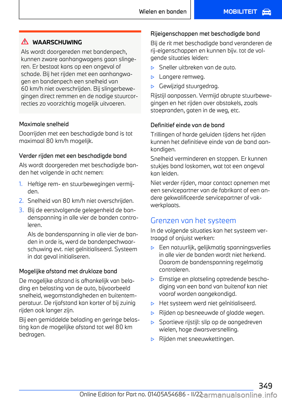 BMW I4 2022 Instructieboekjes (in Dutch) WAARSCHUWING
Als wordt doorgereden met bandenpech, kunnen zware aanhangwagens gaan slinge BMW I4 2022 Instructieboekjes (in Dutch) WAARSCHUWING
Als wordt doorgereden met bandenpech, kunnen zware aanhangwagens gaan slinge