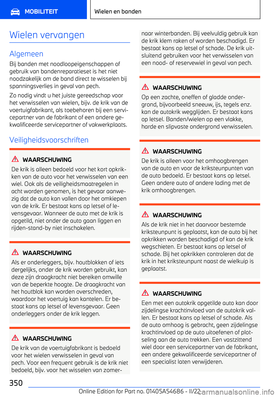 BMW I4 2022  Instructieboekjes (in Dutch) Wielen vervangen
Algemeen
Bij banden met noodloopeigenschappen of
gebruik van bandenreparatieset is het niet
noodzakelijk om de band direct te wisselen bij
spanningsverlies in geval van pech.
Zo nodig