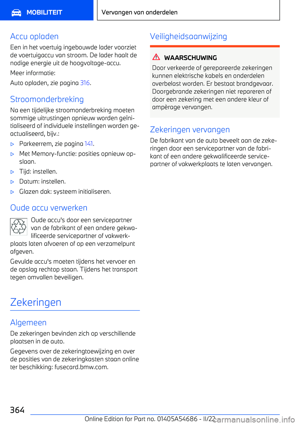 BMW I4 2022  Instructieboekjes (in Dutch) Accu opladenEen in het voertuig ingebouwde lader voorzietde voertuigaccu van stroom. De lader haalt de
nodige energie uit de hoogvoltage