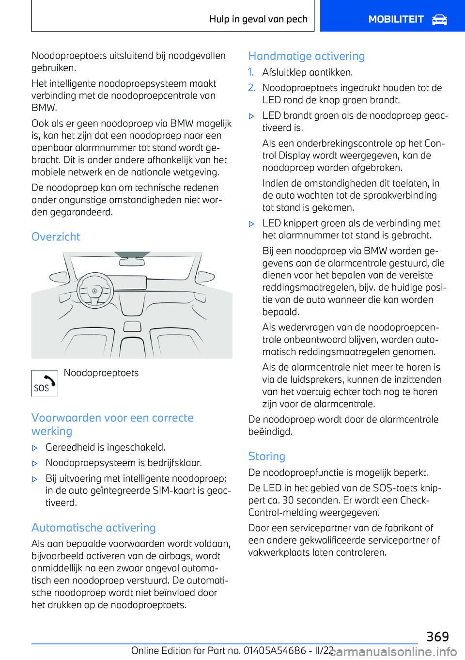 BMW I4 2022 Instructieboekjes (in Dutch) Noodoproeptoets uitsluitend bij noodgevallengebruiken.
Het intelligente noodoproepsysteem maakt verbinding met de noodoproepcentrale vanBMW.
Ook als er geen noodoproep via BMW mogelijk is, kan het zij BMW I4 2022 Instructieboekjes (in Dutch) Noodoproeptoets uitsluitend bij noodgevallengebruiken.
Het intelligente noodoproepsysteem maakt verbinding met de noodoproepcentrale vanBMW.
Ook als er geen noodoproep via BMW mogelijk is, kan het zij