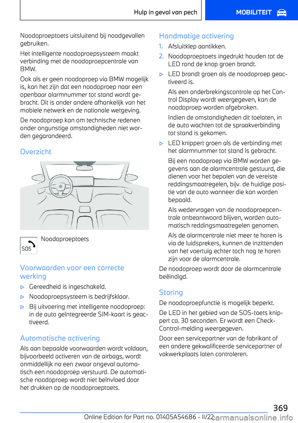 BMW I4 2022  Instructieboekjes (in Dutch) Noodoproeptoets uitsluitend bij noodgevallengebruiken.
Het intelligente noodoproepsysteem maakt verbinding met de noodoproepcentrale vanBMW.
Ook als er geen noodoproep via BMW mogelijk is, kan het zij