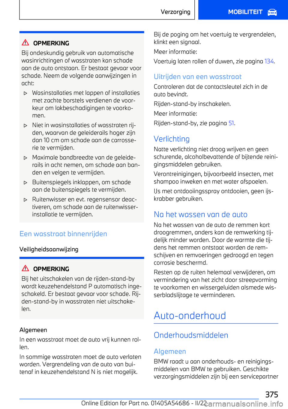 BMW I4 2022 Instructieboekjes (in Dutch) OPMERKING
Bij ondeskundig gebruik van automatische wasinrichtingen of wasstraten kan schade
aan de auto ontstaan. Er bestaat gevaar voor
schade. Neem de volgende aanwijzingen in
acht:
BMW I4 2022 Instructieboekjes (in Dutch) OPMERKING
Bij ondeskundig gebruik van automatische wasinrichtingen of wasstraten kan schade
aan de auto ontstaan. Er bestaat gevaar voor
schade. Neem de volgende aanwijzingen in
acht: