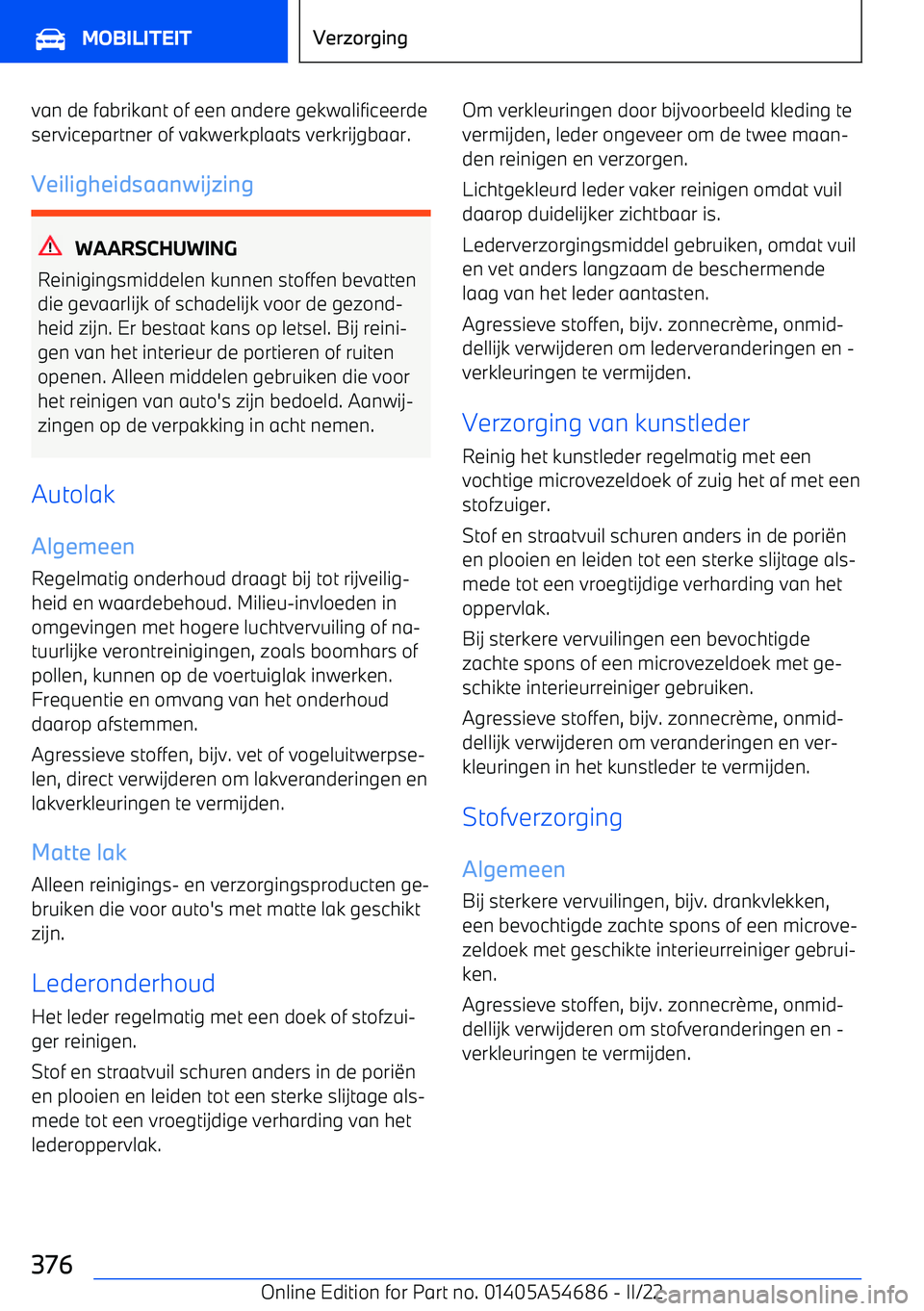 BMW I4 2022 Instructieboekjes (in Dutch) van de fabrikant of een andere gekwalificeerdeservicepartner of vakwerkplaats verkrijgbaar.
Veiligheidsaanwijzing
WAARSCHUWING
Reinigingsmiddelen kunnen stoffen bevatten die gevaarlijk of schadelijk v BMW I4 2022 Instructieboekjes (in Dutch) van de fabrikant of een andere gekwalificeerdeservicepartner of vakwerkplaats verkrijgbaar.
Veiligheidsaanwijzing
WAARSCHUWING
Reinigingsmiddelen kunnen stoffen bevatten die gevaarlijk of schadelijk v