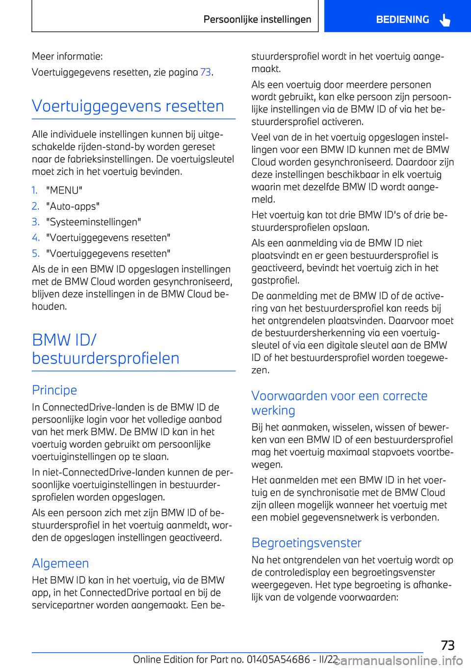 BMW I4 2022  Instructieboekjes (in Dutch) Meer informatie:
Voertuiggegevens resetten, zie pagina  73.
Voertuiggegevens resetten
Alle individuele instellingen kunnen bij uitge