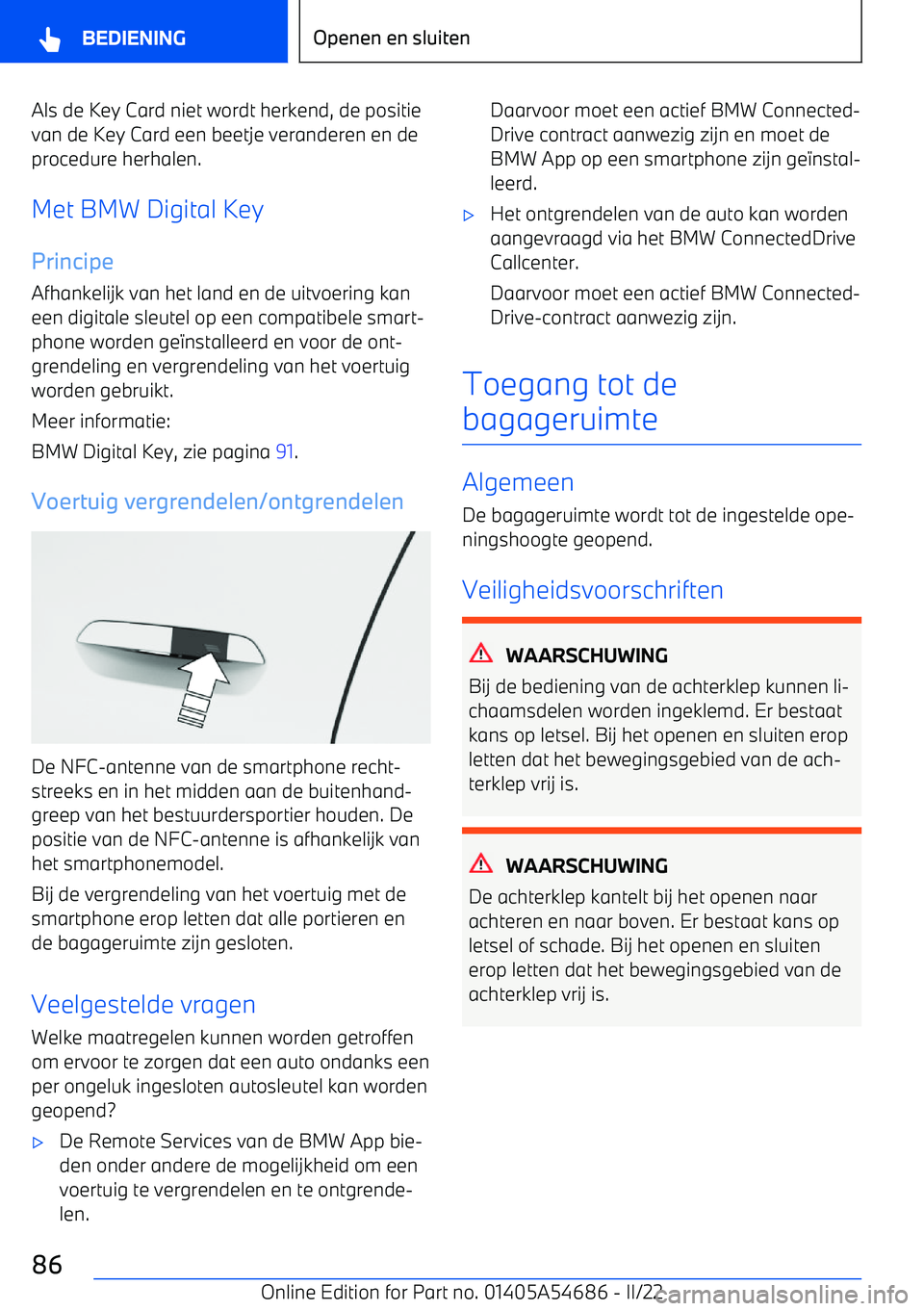BMW I4 2022  Instructieboekjes (in Dutch) Als de Key Card niet wordt herkend, de positievan de Key Card een beetje veranderen en de
procedure herhalen.
Met BMW Digital Key Principe
Afhankelijk van het land en de uitvoering kan een digitale sl