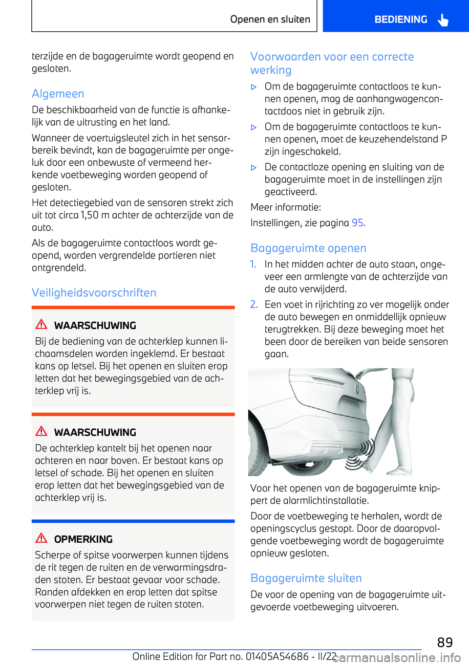 BMW I4 2022  Instructieboekjes (in Dutch) terzijde en de bagageruimte wordt geopend en
gesloten.
Algemeen De beschikbaarheid van de functie is afhanke