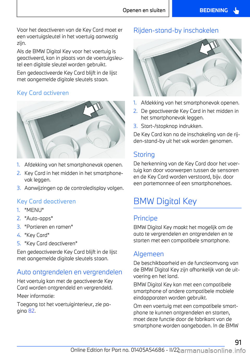 BMW I4 2022 Instructieboekjes (in Dutch) Voor het deactiveren van de Key Card moet er
een voertuigsleutel in het voertuig aanwezig
zijn.
Als de BMW Digital Key voor het voertuig is geactiveerd, kan in plaats van de voertuigsleu BMW I4 2022 Instructieboekjes (in Dutch) Voor het deactiveren van de Key Card moet er
een voertuigsleutel in het voertuig aanwezig
zijn.
Als de BMW Digital Key voor het voertuig is geactiveerd, kan in plaats van de voertuigsleu