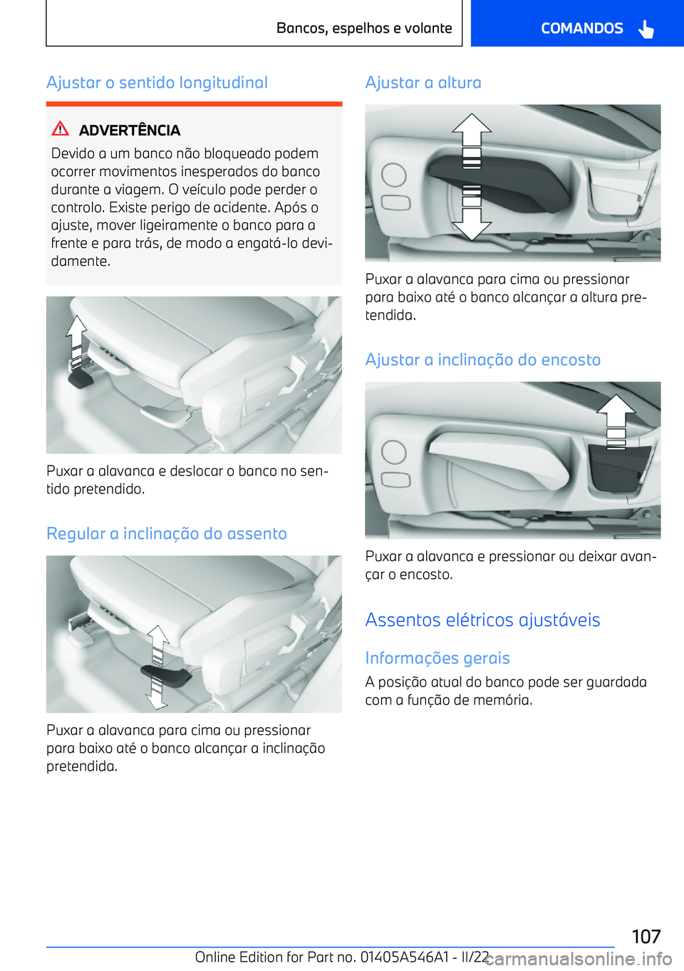 BMW I4 2022  Manual do condutor (in Portuguese) Ajustar o sentido longitudinal
ADVERTwNCIA
Devido a um banco n o bloqueado podem
ocorrer movimentos inesperados do banco durante a viagem. O ve