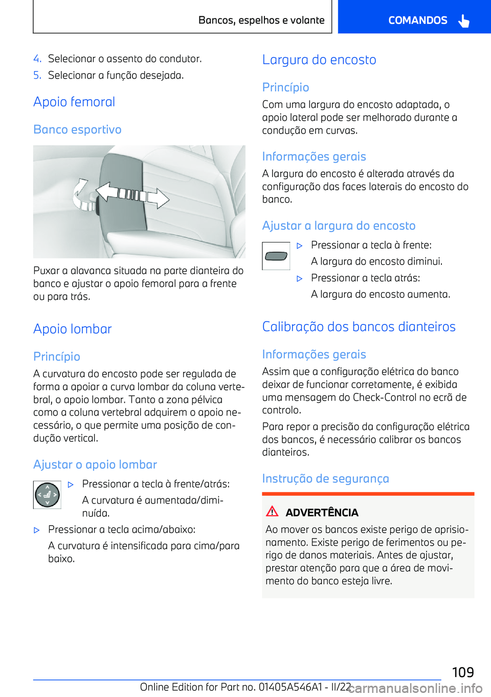 BMW I4 2022  Manual do condutor (in Portuguese) 4.Selecionar o assento do condutor.5.Selecionar a funo desejada.
Apoio femoral
Banco esportivo
Puxar a alavanca situada na parte dianteira dobanco e ajustar o apoio femoral para a frente
ou para tr