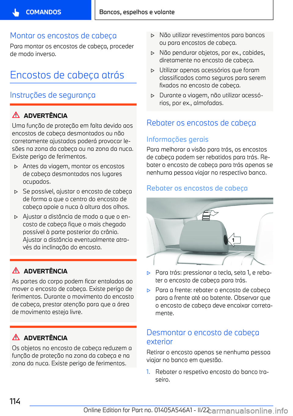 BMW I4 2022  Manual do condutor (in Portuguese) Montar os encostos de cabea
Para montar os encostos de cabe a, proceder
de modo inverso.
Encostos de cabe a atr