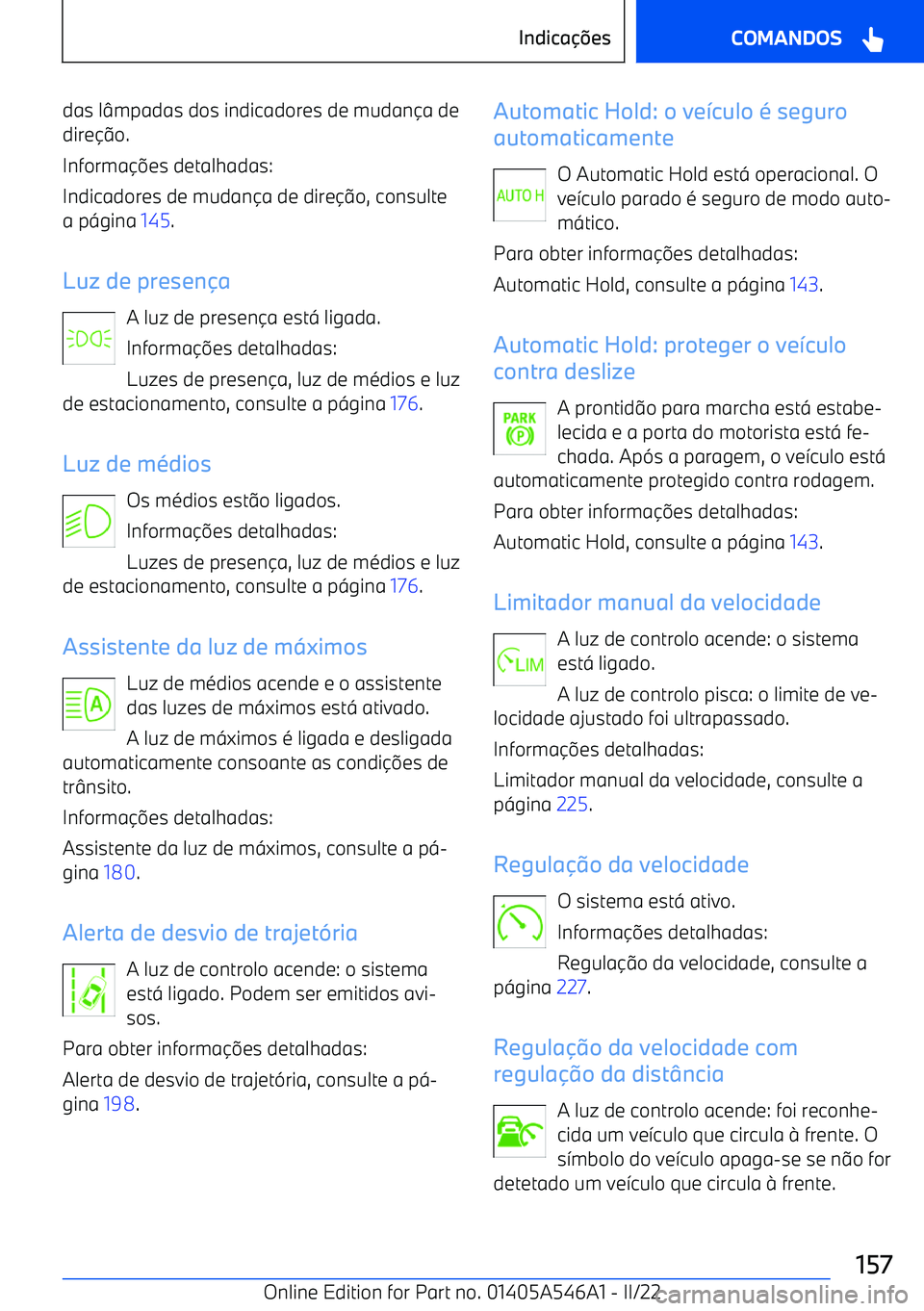 BMW I4 2022  Manual do condutor (in Portuguese) das lmpadas dos indicadores de mudan a de
dire o.
Informa es detalhadas:
Indicadores de mudan a de dire o, consulte
a p