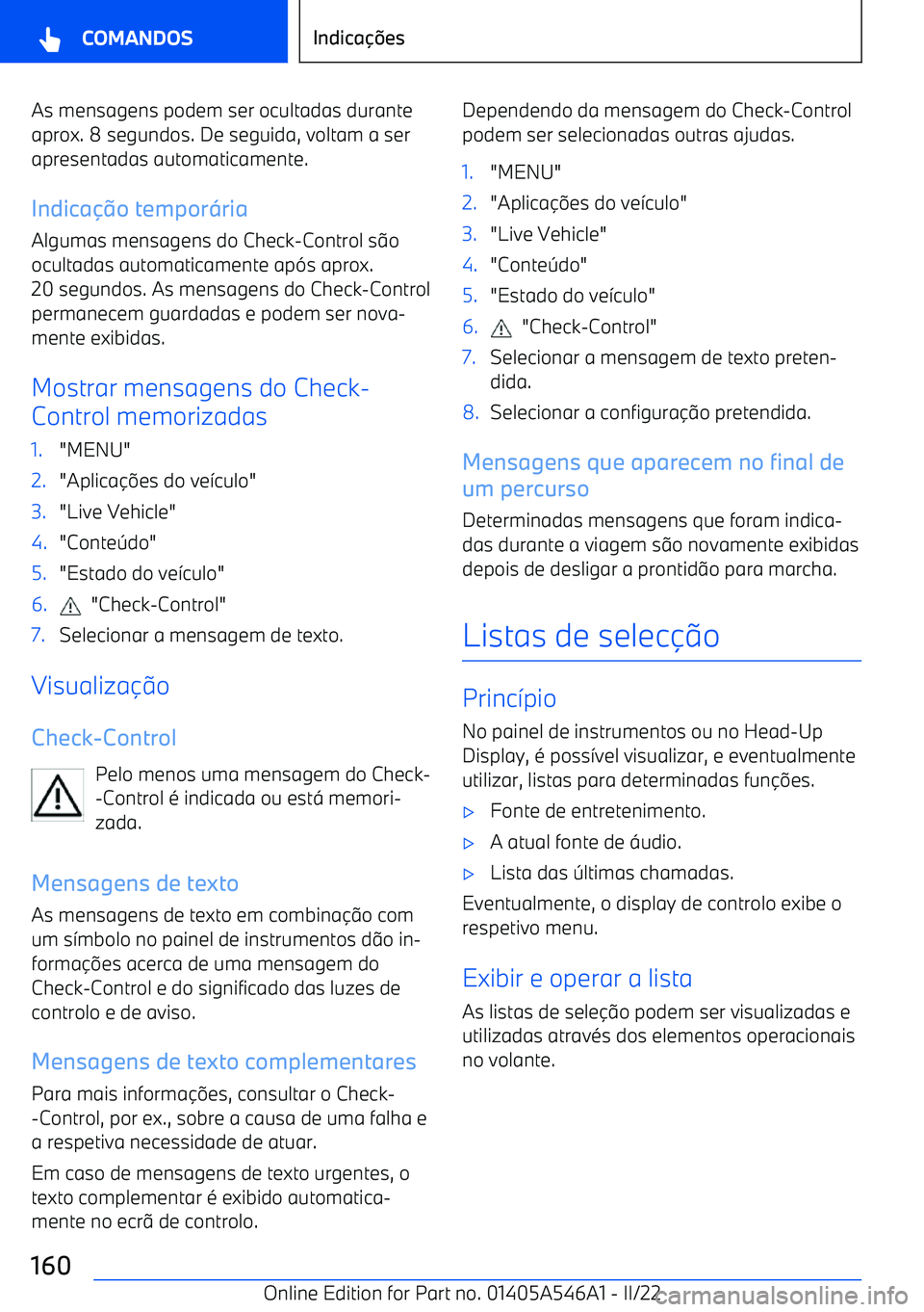 BMW I4 2022  Manual do condutor (in Portuguese) As mensagens podem ser ocultadas durante
aprox. 8 segundos. De seguida, voltam a ser
apresentadas automaticamente.
Indica