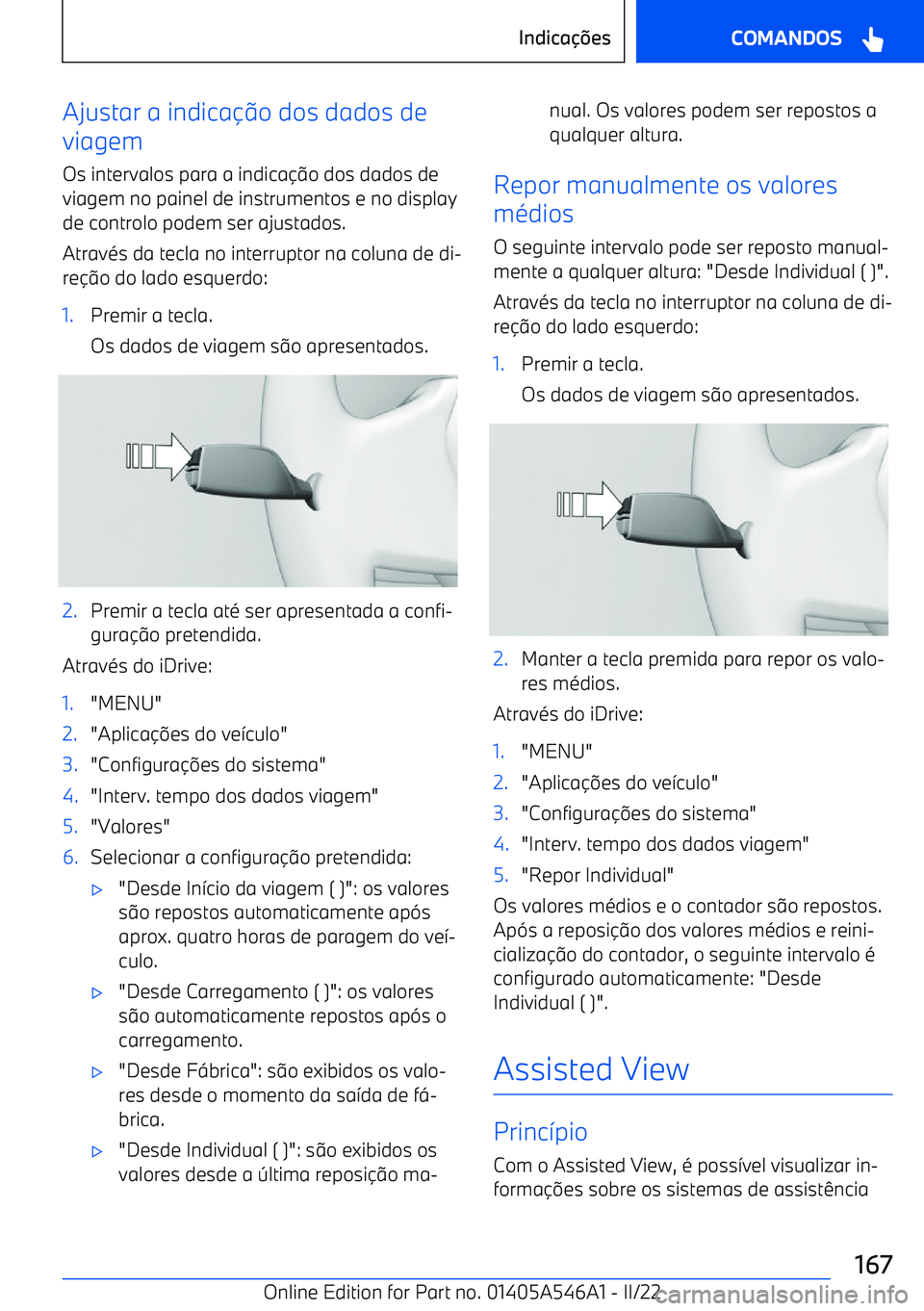BMW I4 2022  Manual do condutor (in Portuguese) Ajustar a indicao dos dados de
viagem
Os intervalos para a indica o dos dados de
viagem no painel de instrumentos e no display de controlo podem ser ajustados.
Atrav