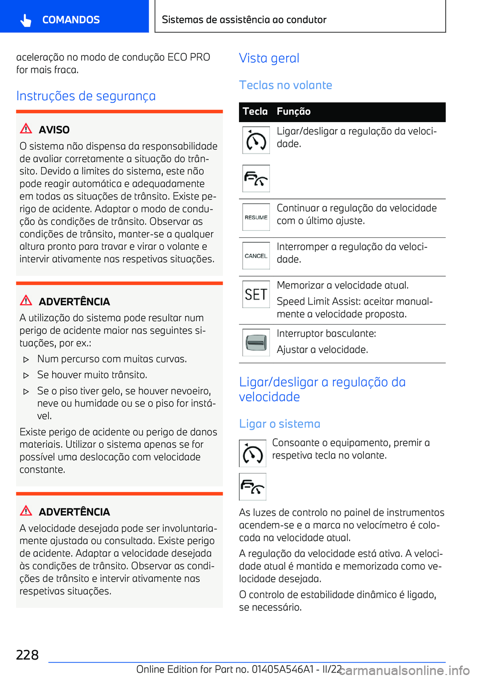 BMW I4 2022  Manual do condutor (in Portuguese) acelerao no modo de condu o ECO PRO
for mais fraca.
Instru es de seguran a
AVISO
O sistema n o dispensa da responsabilidade
de avaliar corretamente a situa o do tr n