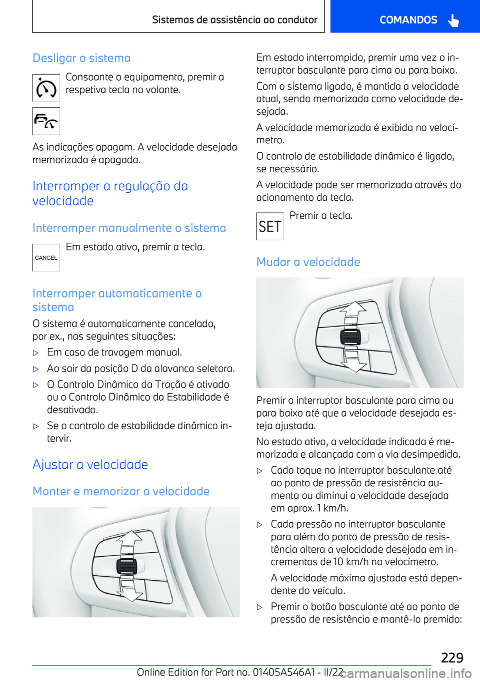 BMW I4 2022  Manual do condutor (in Portuguese) Desligar o sistemaConsoante o equipamento, premir arespetiva tecla no volante.
As indica es apagam. A velocidade desejada
memorizada 