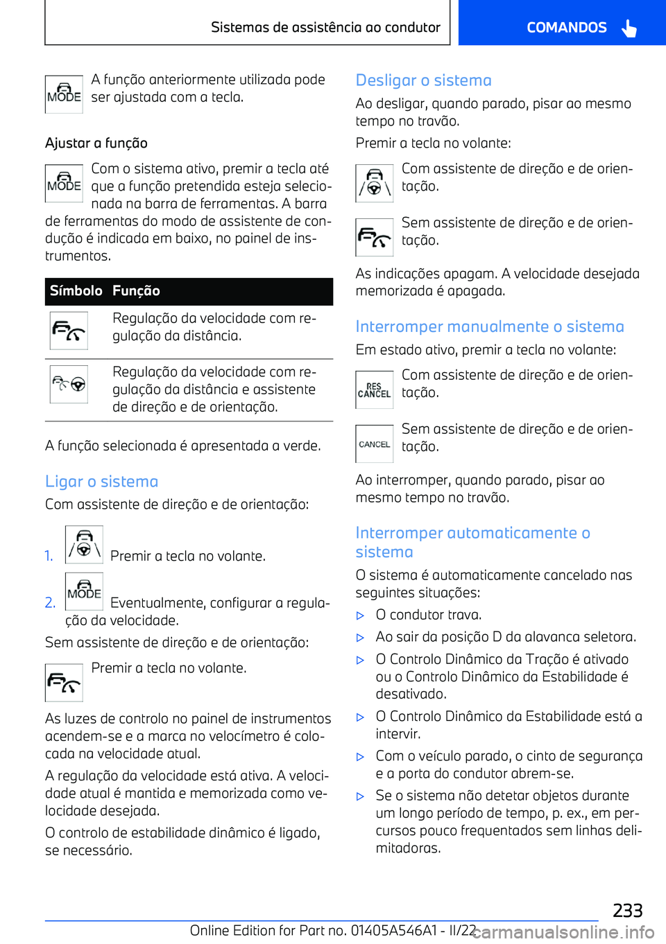 BMW I4 2022  Manual do condutor (in Portuguese) A funo anteriormente utilizada pode
ser ajustada com a tecla.
Ajustar a fun