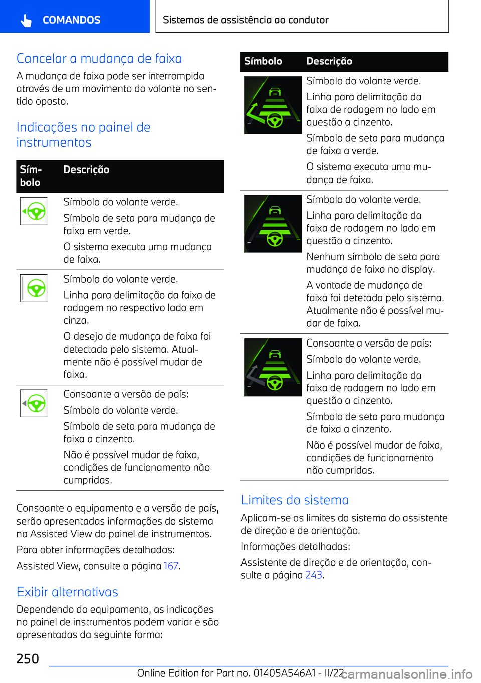 BMW I4 2022  Manual do condutor (in Portuguese) Cancelar a mudana de faixa
A mudan a de faixa pode ser interrompida
atrav