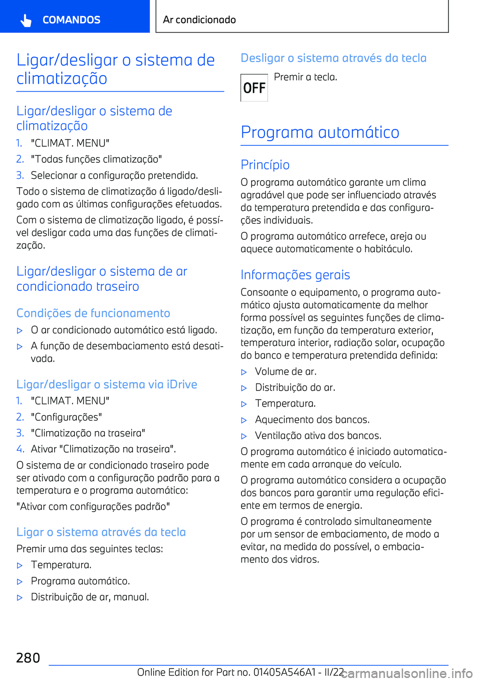 BMW I4 2022  Manual do condutor (in Portuguese) Ligar/desligar o sistema de
climatiza o
Ligar/desligar o sistema de
climatiza o
1."CLIMAT. MENU"2."Todas fun es climatiza o"3.Selecionar a configura o pretendida.
Todo o sistema de climatiza