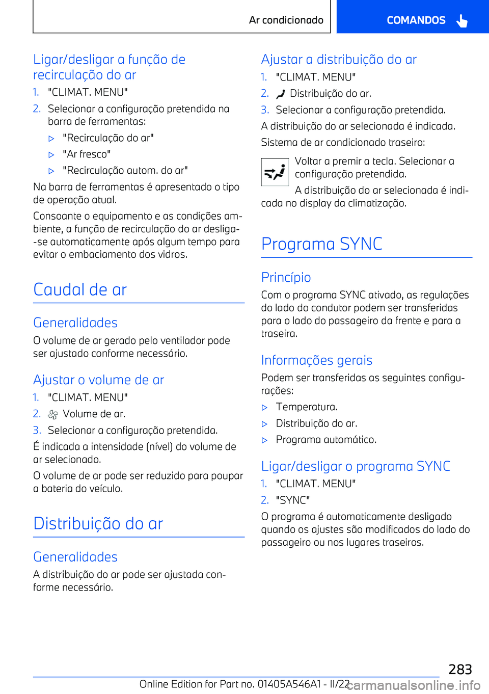 BMW I4 2022  Manual do condutor (in Portuguese) Ligar/desligar a funo de
recircula o do ar1."CLIMAT. MENU"2.Selecionar a configura o pretendida na
barra de ferramentas: