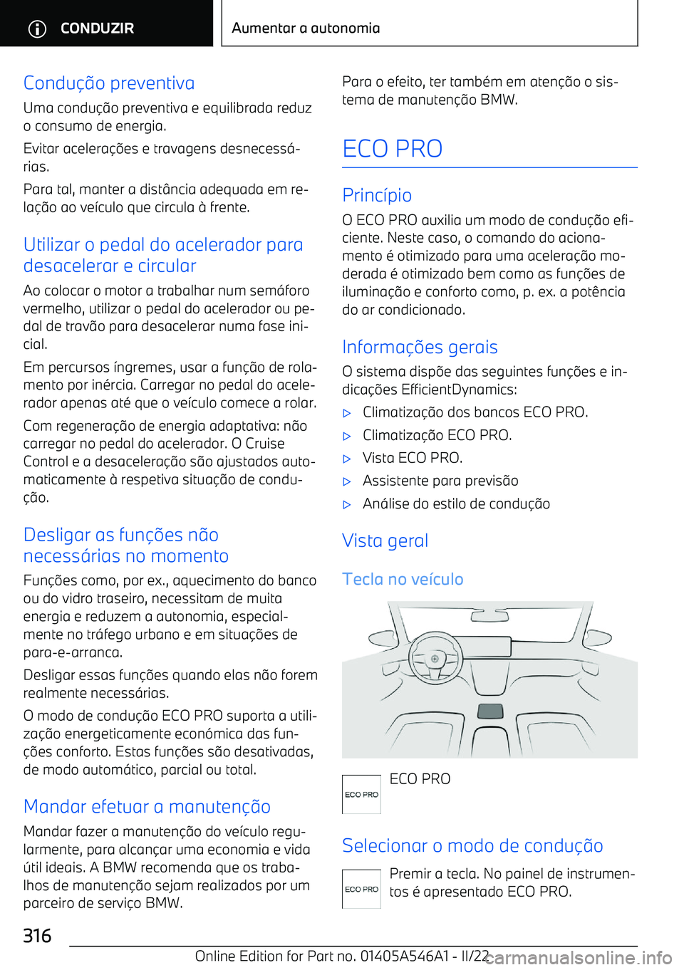 BMW I4 2022  Manual do condutor (in Portuguese) Conduo preventiva
Uma condu o preventiva e equilibrada reduz
o consumo de energia.
Evitar acelera es e travagens desnecessɂ
rias.
Para tal, manter a dist ncia adequada em re