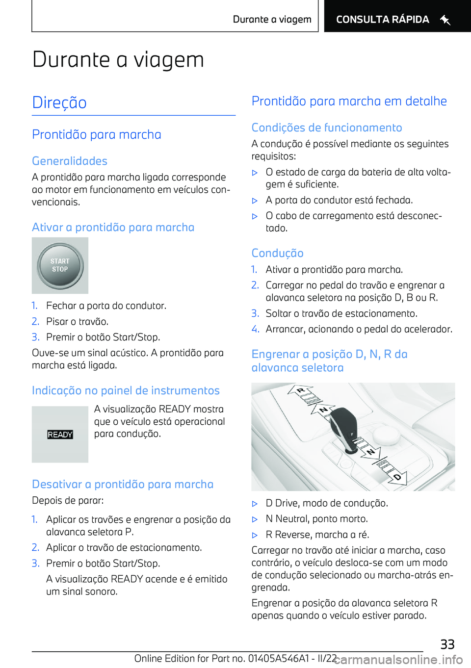 BMW I4 2022  Manual do condutor (in Portuguese) Durante a viagemDireo
Prontid o para marcha
Generalidades
A prontid o para marcha ligada corresponde
ao motor em funcionamento em ve