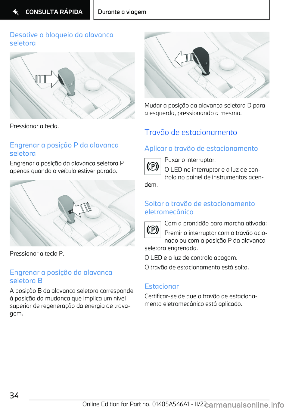 BMW I4 2022  Manual do condutor (in Portuguese) Desative o bloqueio da alavanca
seletora
Pressionar a tecla.
Engrenar a posi