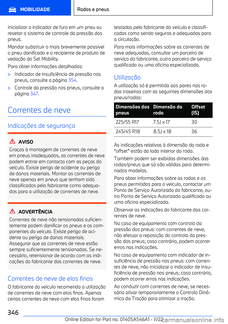 BMW I4 2022  Manual do condutor (in Portuguese) Inicializar o indicador de furo em um pneu ou
resetar o sistema de controle da press o dos
pneus.
Mandar substituir o mais brevemente poss