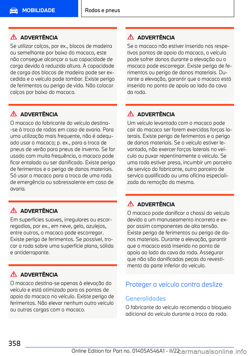 BMW I4 2022  Manual do condutor (in Portuguese) ADVERTwNCIA
Se utilizar cal os, por ex., blocos de madeira
ou semelhante por baixo do macaco, este
n o consegue alcan ar a sua capacidade de
carga devido 