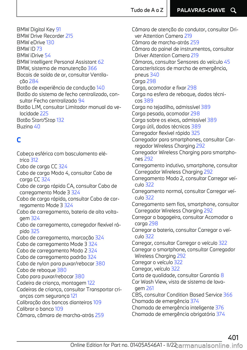 BMW I4 2022  Manual do condutor (in Portuguese) BMW Digital Key 91 
BMW Drive Recorder  215 
BMW eDrive  130 
BMW ID  73 
BMW iDrive  54 
BMW Intelligent Personal Assistant  62 
BMW, sistema de manuten o 366  
Bocais de sa