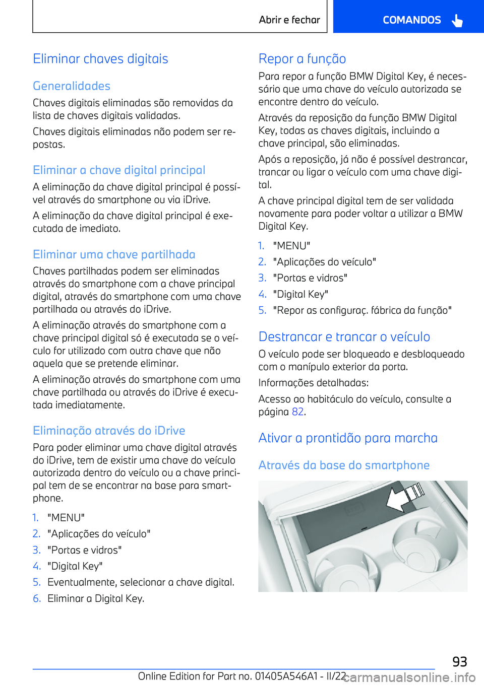 BMW I4 2022  Manual do condutor (in Portuguese) Eliminar chaves digitais
Generalidades
Chaves digitais eliminadas s o removidas da
lista de chaves digitais validadas.
Chaves digitais eliminadas n o podem ser re