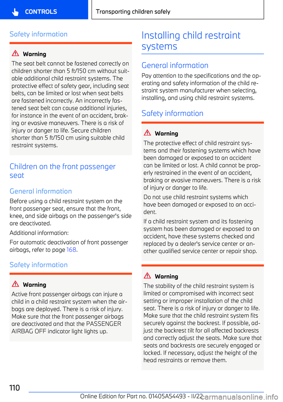 BMW IX 2022 Owners Manual Safety information
Warning
The seat belt cannot be fastened correctly on
children shorter than 5 ft/150 cm without suit BMW IX 2022 Owners Manual Safety information
Warning
The seat belt cannot be fastened correctly on
children shorter than 5 ft/150 cm without suit