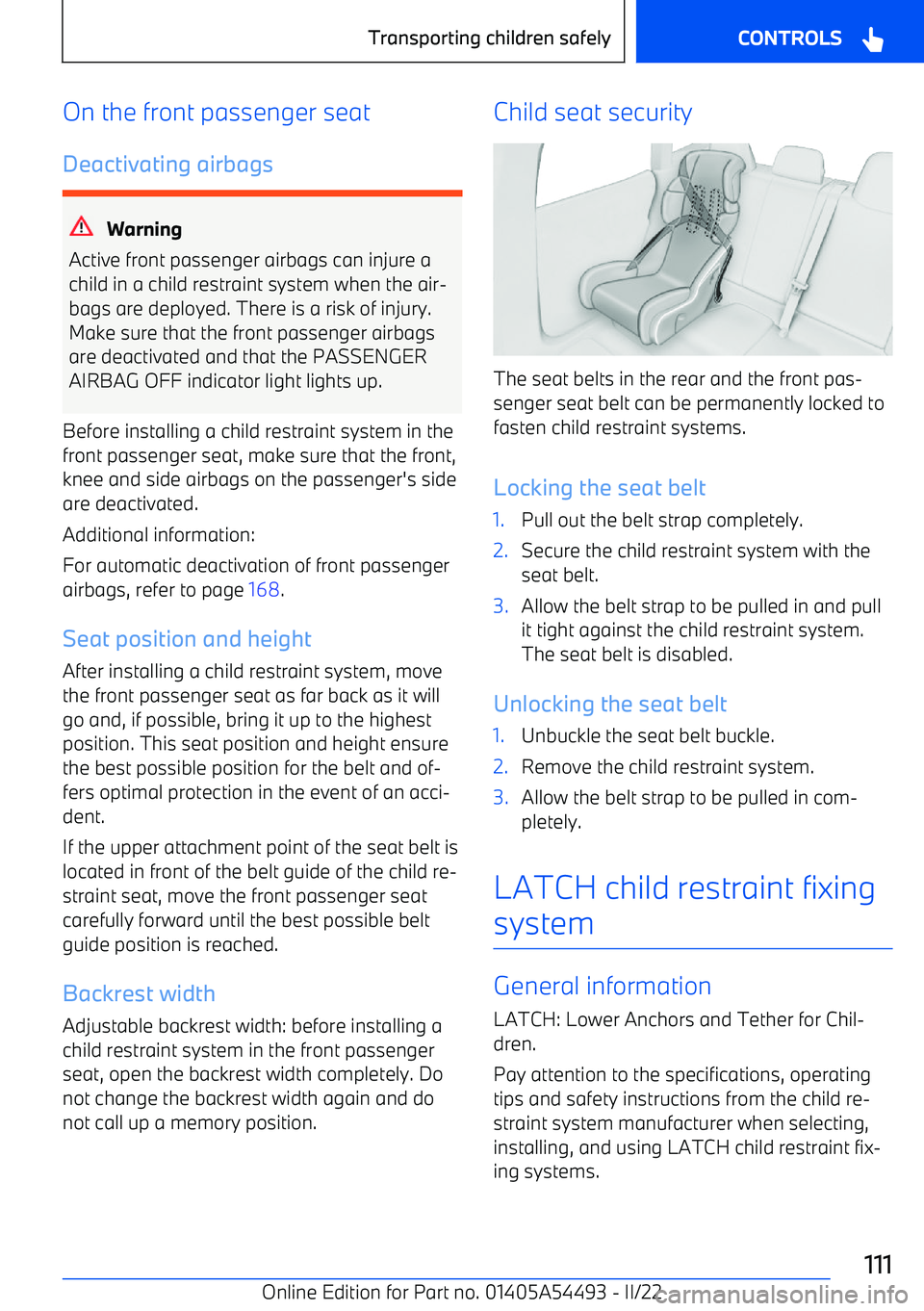 BMW IX 2022 Owners Manual On the front passenger seat
Deactivating airbags
Warning
Active front passenger airbags can injure a child in a child restraint system when the air BMW IX 2022 Owners Manual On the front passenger seat
Deactivating airbags
Warning
Active front passenger airbags can injure a child in a child restraint system when the air