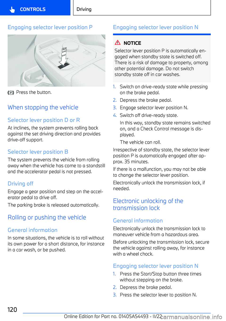 BMW IX 2022 Owners Manual Engaging selector lever position P
Press the button.
When stopping the vehicle
Selector lever position D or R At inclines, the system prevents rolling backagainst the set driving direction and provi BMW IX 2022 Owners Manual Engaging selector lever position P
Press the button.
When stopping the vehicle
Selector lever position D or R At inclines, the system prevents rolling backagainst the set driving direction and provi