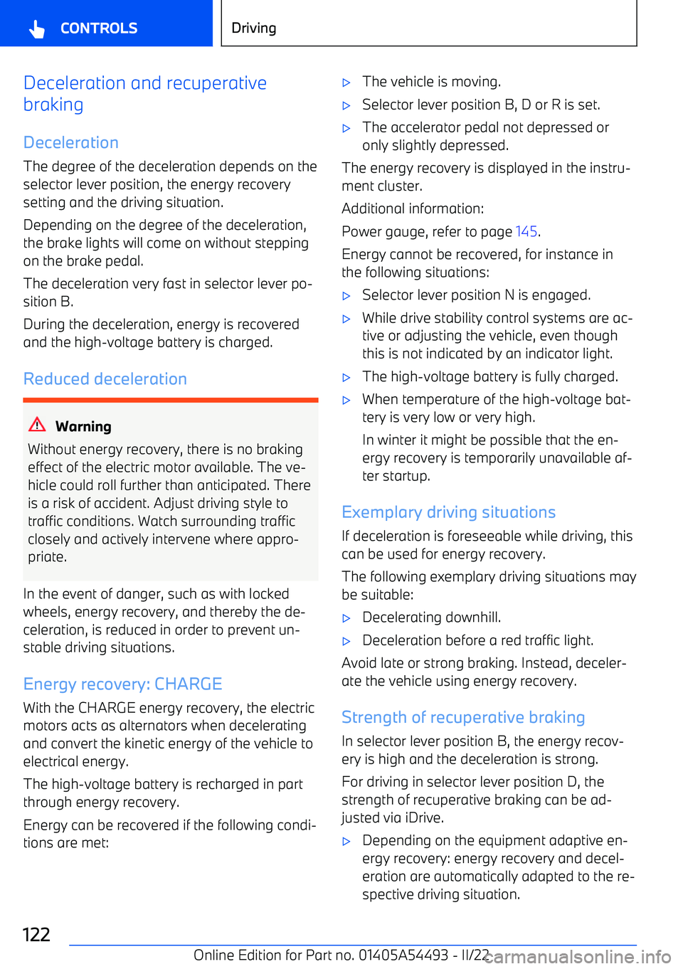 BMW IX 2022  Owners Manual Deceleration and recuperative
braking
Deceleration
The degree of the deceleration depends on the
selector lever position, the energy recovery setting and the driving situation.
Depending on the degree