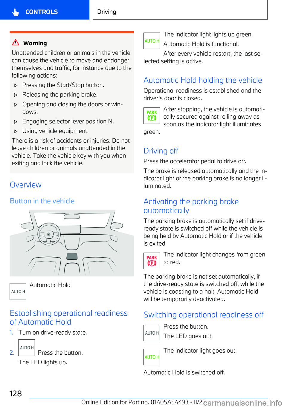 BMW IX 2022  Owners Manual Warning
Unattended children or animals in the vehicle
can cause the vehicle to move and endanger
themselves and traffic, for instance due to the
following actions:
