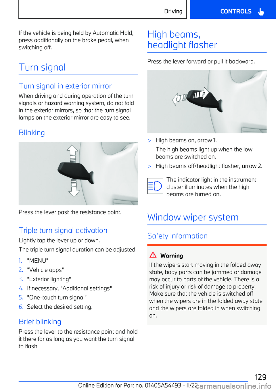 BMW IX 2022  Owners Manual If the vehicle is being held by Automatic Hold,press additionally on the brake pedal, when
switching off.
Turn signal
Turn signal in exterior mirror When driving and during operation of the turn
signa