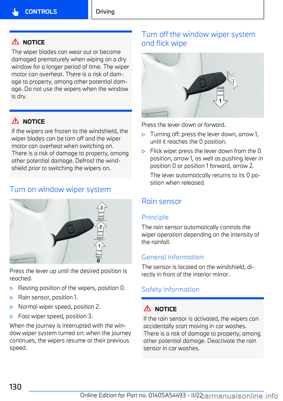 BMW IX 2022  Owners Manual NOTICE
The wiper blades can wear out or become
damaged prematurely when wiping on a dry
window for a longer period of time. The wiper
motor can overheat. There is a risk of dam